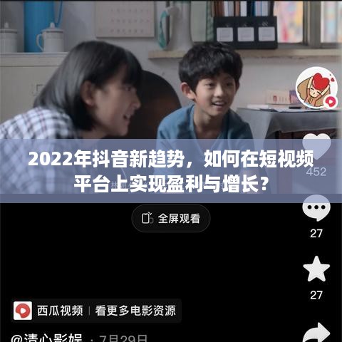 2022年抖音新趋势，如何在短视频平台上实现盈利与增长？