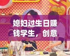 媳妇过生日赚钱学生，创意与实际行动并重