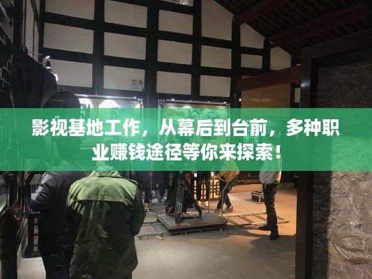 影视基地工作，从幕后到台前，多种职业赚钱途径等你来探索！