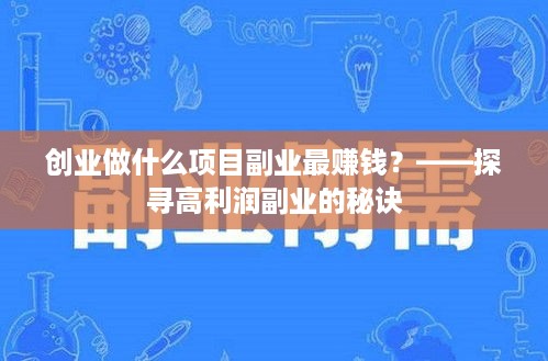 创业做什么项目副业最赚钱？——探寻高利润副业的秘诀