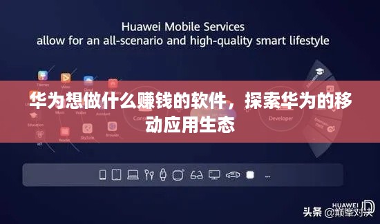 华为想做什么赚钱的软件，探索华为的移动应用生态