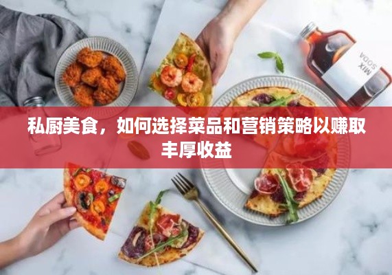 私厨美食，如何选择菜品和营销策略以赚取丰厚收益