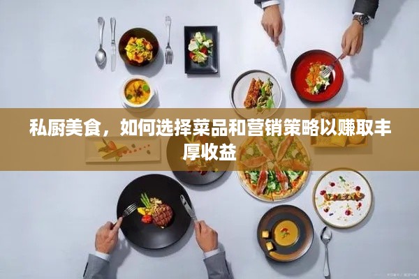 私厨美食，如何选择菜品和营销策略以赚取丰厚收益