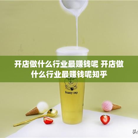 开店做什么行业最赚钱呢 开店做什么行业最赚钱呢知乎