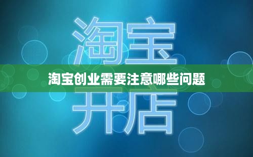 淘宝创业需要注意哪些问题