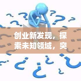 创业新发现，探索未知领域，突破传统模式