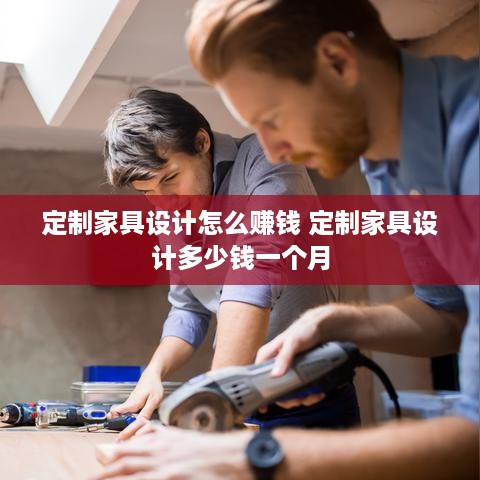 定制家具设计怎么赚钱 定制家具设计多少钱一个月