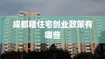 成都租住宅创业政策有哪些