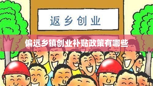 偏远乡镇创业补贴政策有哪些