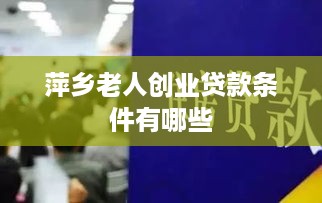 萍乡老人创业贷款条件有哪些