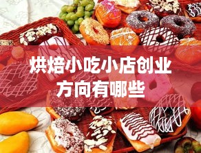 烘焙小吃小店创业方向有哪些