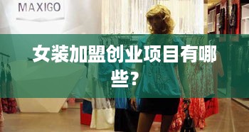 女装加盟创业项目有哪些？