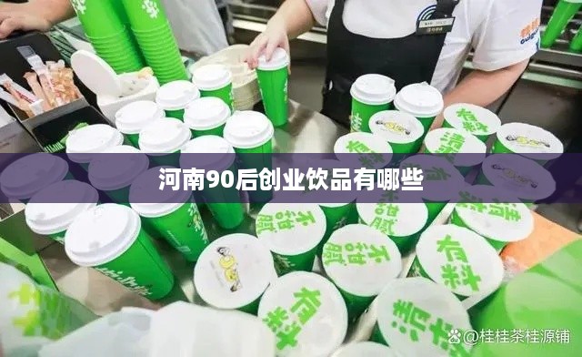 河南90后创业饮品有哪些