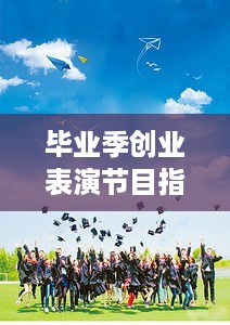 毕业季创业表演节目指南