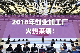 2018年创业加工厂火热来袭！