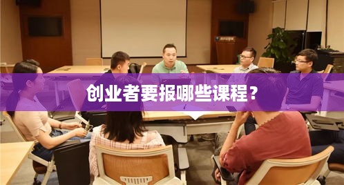 创业者要报哪些课程？