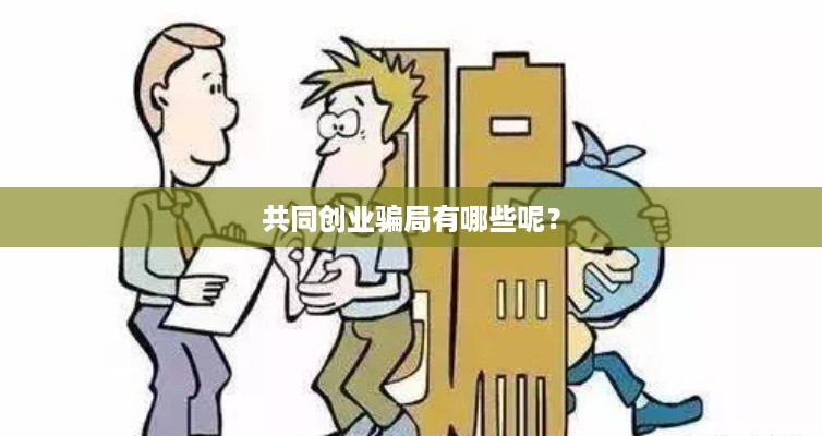 共同创业骗局有哪些呢？