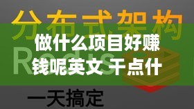 做什么项目好赚钱呢英文 干点什么项目挣钱