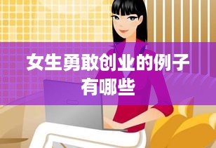 女生勇敢创业的例子有哪些