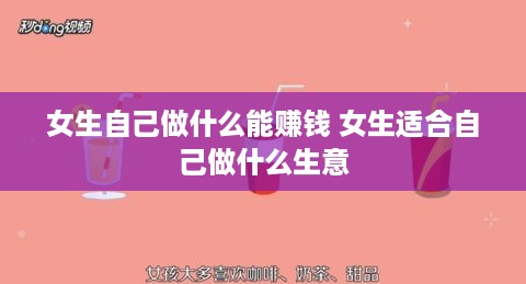 女生自己做什么能赚钱 女生适合自己做什么生意