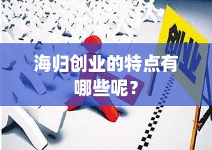 海归创业的特点有哪些呢？