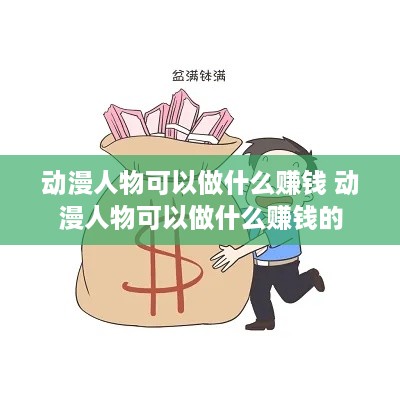 动漫人物可以做什么赚钱 动漫人物可以做什么赚钱的