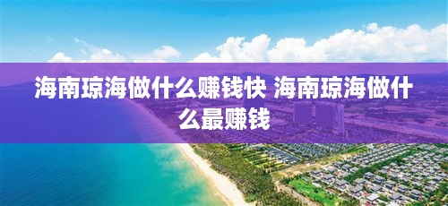 海南琼海做什么赚钱快 海南琼海做什么最赚钱