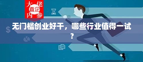 无门槛创业好干，哪些行业值得一试？