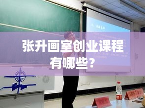 张升画室创业课程有哪些？