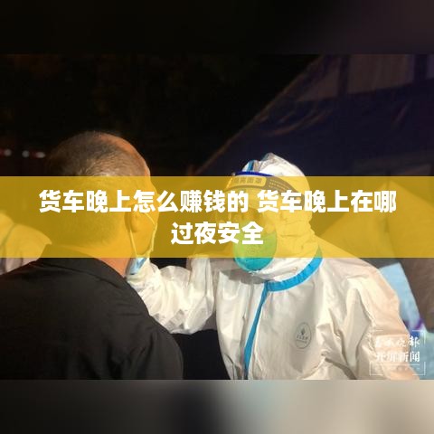 货车晚上怎么赚钱的 货车晚上在哪过夜安全