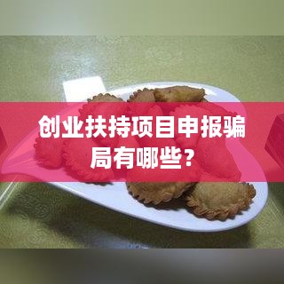 创业扶持项目申报骗局有哪些？