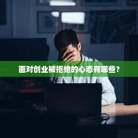 面对创业被拒绝的心态有哪些？