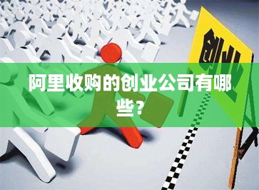 阿里收购的创业公司有哪些？