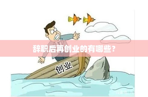 辞职后再创业的有哪些？