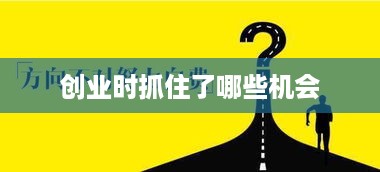 创业时抓住了哪些机会