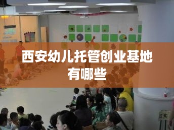 西安幼儿托管创业基地有哪些