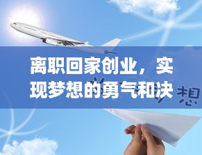 离职回家创业，实现梦想的勇气和决心