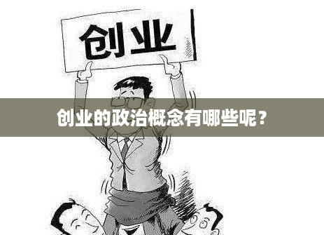 创业的政治概念有哪些呢？