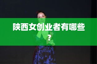 陕西女创业者有哪些？