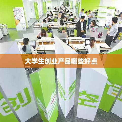 大学生创业产品哪些好点