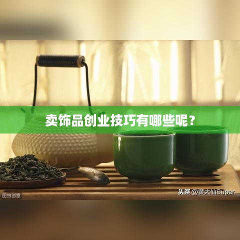 卖饰品创业技巧有哪些呢？