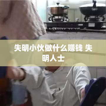 失明小伙做什么赚钱 失明人士