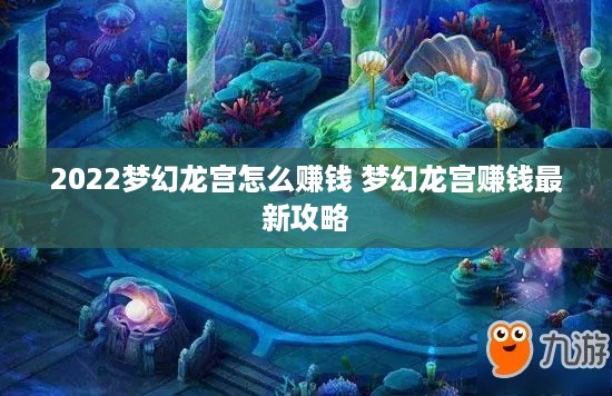 2022梦幻龙宫怎么赚钱 梦幻龙宫赚钱最新攻略