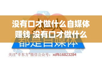 没有口才做什么自媒体赚钱 没有口才做什么自媒体赚钱快