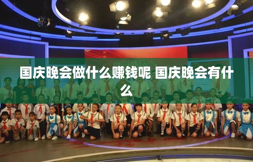 国庆晚会做什么赚钱呢 国庆晚会有什么