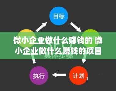 微小企业做什么赚钱的 微小企业做什么赚钱的项目