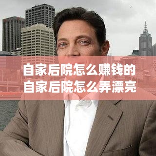 自家后院怎么赚钱的 自家后院怎么弄漂亮