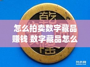 怎么拍卖数字藏品赚钱 数字藏品怎么出手