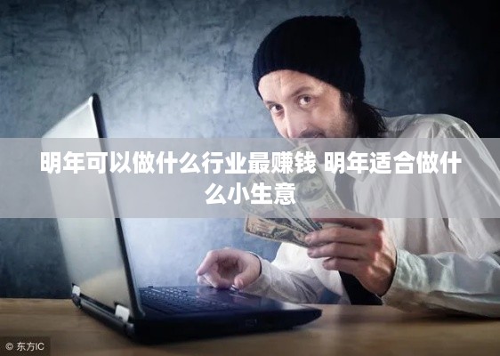 明年可以做什么行业最赚钱 明年适合做什么小生意