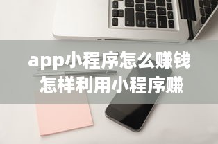 app小程序怎么赚钱 怎样利用小程序赚钱